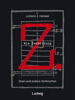 cover image of Z. wie Zersetzung. Stasi und andere Verbrechen